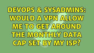 DevOps & SysAdmins: Would a VPN allow me to get around the monthly data cap set by my ISP?