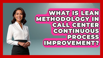 What Is Lean Methodology In Call Center Continuous Process Improvement? - Call Center Pro Strategies