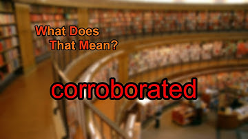 What does corroborated mean?