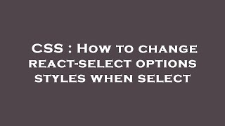 CSS : How to change react-select options styles when select