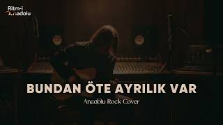 Bundan Öte Ayrılık Var Anadolu Rock Cover Ritmi Anadolu