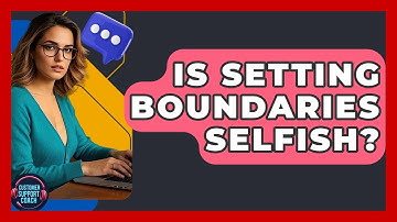 Is Setting Boundaries Selfish? - Customer Support Coach