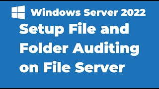 68. How to Setup File and Folder Auditing on Windows Server 2022