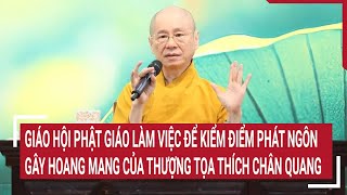 Giáo hội Phật giáo làm việc để kiểm điểm phát ngôn gây hoang mang của Thượng tọa Thích Chân Quang