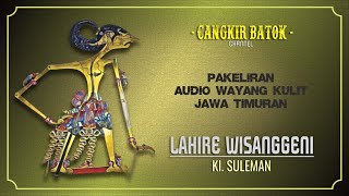 Pakeliran Audio Wayang Kulit Jawa Timuran Lakon Lahire Wisanggeni Dalang Ki Suleman