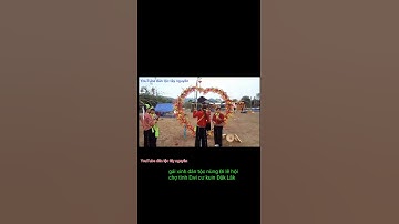 lễ hội chợ tình các dân tộc tày nùng lạng sơn tại tây nguyên Đăk Lăk, YouTube dân tộc tây nguyên