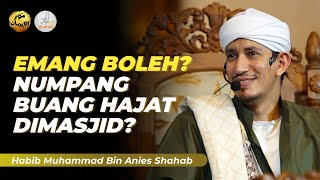 EMANG BOLEH? NUMPANG BUANG HAJAT DIMASJID? - Habib Muhammad Bin Anies Shahab