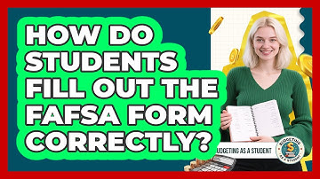 How Do Students Fill Out The FAFSA Form Correctly? - Budgeting as a Student