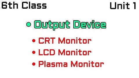 Monitor , CRT Monitor , LCD Monitor , plasma Monitor , Output Devices , Class 6 Computer Unit 1