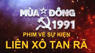 “MÙA ĐÔNG 1991” (10 tập) | Phim tài liệu đầu tiên của Việt Nam về sự kiện Liên Xô tan rã .