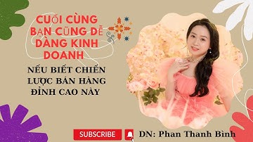 CUỐI CÙNG BẠN CŨNG DỄ DÀNG KINH DOANH- NẾU BIẾT CHIẾN LƯỢC BÁN HÀNG ĐỈNH CAO NÀY