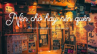 Nên Chờ Hay Nên Quên Lofi - Chào em cô gái năm xưa hay nói hay cười Lofi Chill Hot TikTok 2023