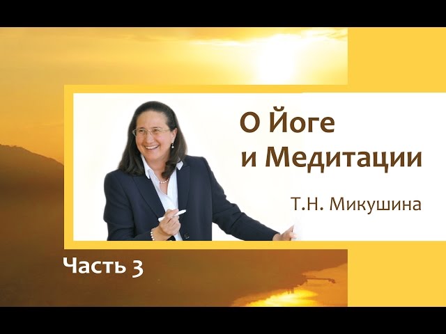 Т.Н. Микушина. О Йоге и Медитации. Часть 3.