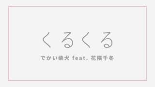 くるくる / でかい柴犬 feat. 花隈千冬