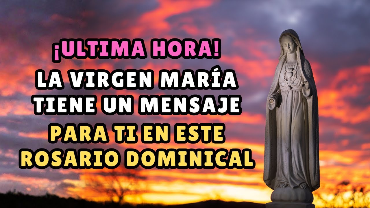 ULTIMA HORA! 🛑 LA VIRGEN MARÍA TIENE UN MENSAJE URGENTE PARA TI EN ESTE ROSARIO DOMINICAL.