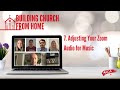 Building Church From Home: Adjusting Your Zoom Audio for Music