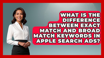 What Is the Difference Between Exact Match and Broad Match Keywords in Apple Search Ads?