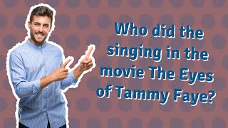 Who did the singing in the movie The Eyes of Tammy Faye?