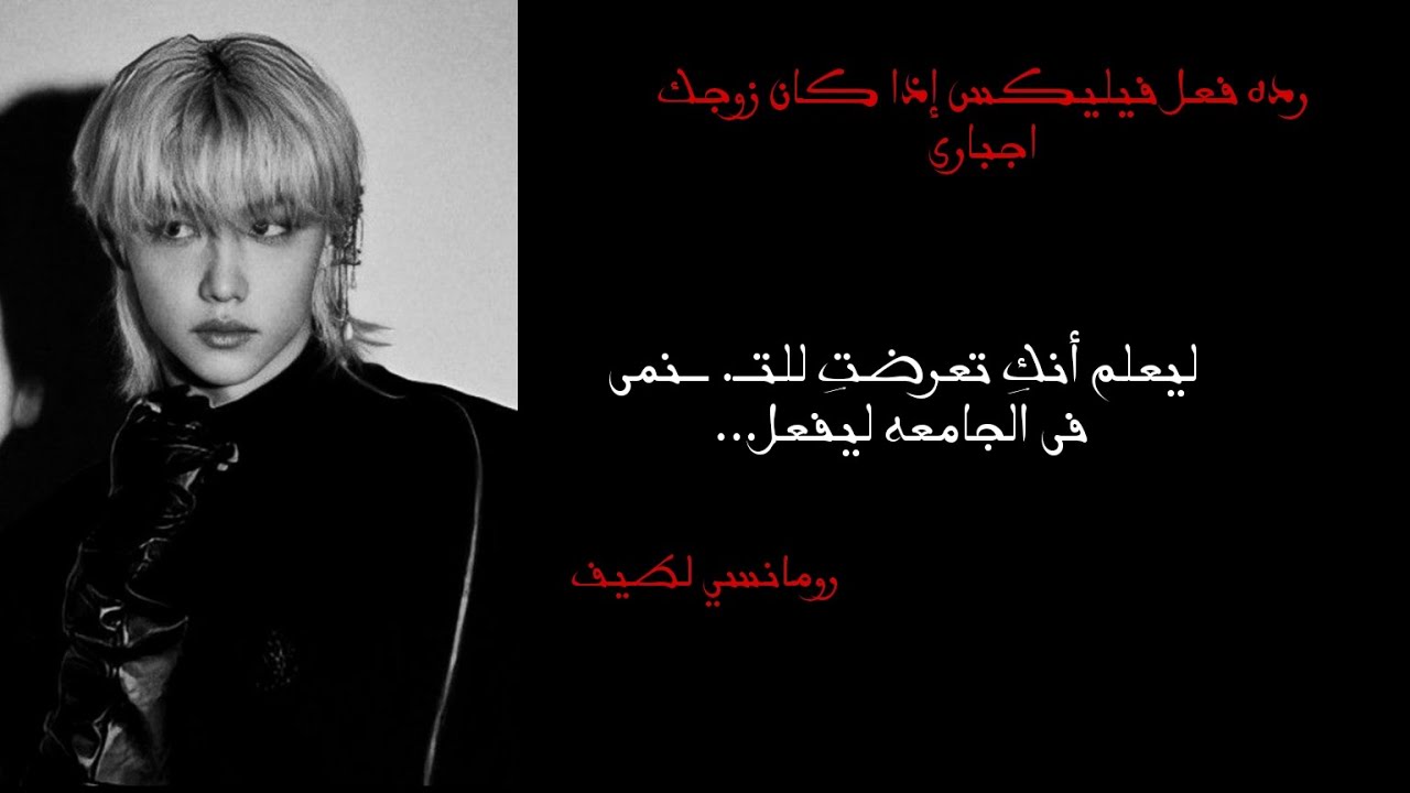 رده فعل فيليكس إذا كان زواجك اجبارى وعلم انك تعرضتِ 