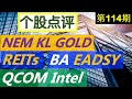 第114期：黄金矿业公司 NEM ，KL，GOLD 如何投资？波音BA + 空客EADSY分析  高通 QCOM + Intel  后续操作  REITs 要买入吗 ？