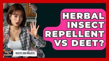 Herbal Insect Repellent Vs DEET? - Insects and Invaders