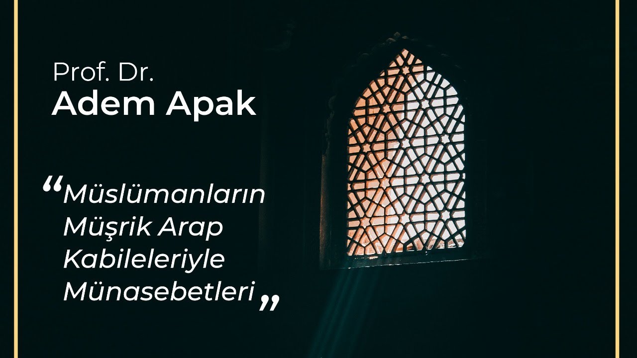 Müslümanların Müşrik Arap Kabileleriyle Münasebetleri | Prof. Dr. Adem Apak