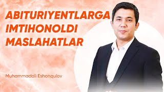 Imtihonoldi abituriyentlarga maslahatlar - Muhammadali Eshonqulov