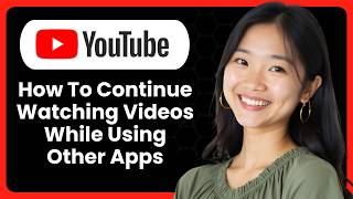 How To Continue Watching YouTube Videos While Using Other Apps