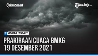 PRAKIRAAN CUACA BMKG 19 DESEMBER 2021: WASPADA CUACA EKSTREM