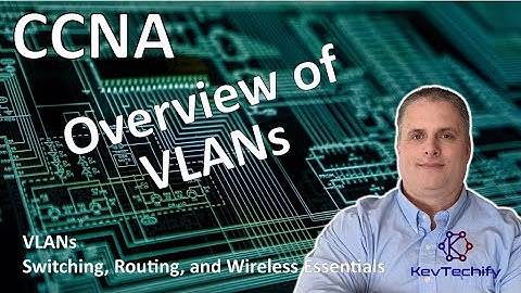 Overview of VLANs - VLANs - Switching, Routing, and Wireless Essentials - CCNA - KevTechify | vid 8