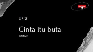 UK'S  Cinta itu buta Lirik Lagu 🎵