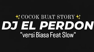 STORY WA DJ EL PERDON🔥DURASI PENDEK 🎵VERSI BIASA FEAT SLOW✨