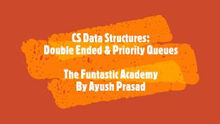 Computer Science & DS: Double Ended & Priority Queues | The Funtastic Academy By Ayush Prasad