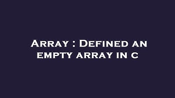 Array : Defined an empty array in c