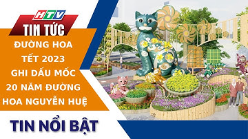 ĐƯỜNG HOA TẾT 2023 GHI DẤU MỐC 20 NĂM ĐƯỜNG HOA NGUYỄN HUỆ | HTV Tin Tức