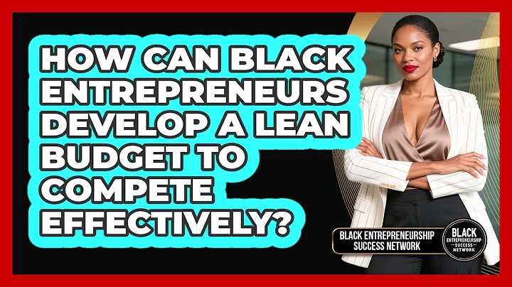 How Can Black Entrepreneurs Develop A Lean Budget To Compete Effectively?