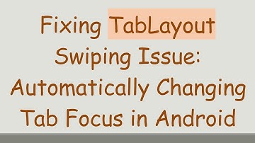 Fixing TabLayout Swiping Issue: Automatically Changing Tab Focus in Android