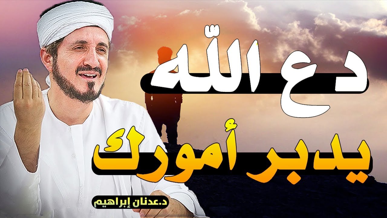 دع الله يدبر أمورك .. لن يضيعك الله كلام يدخل القلب مباشرة ؛ الدكتور عدنان ابراهيم