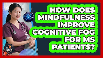 How Does Mindfulness Improve Cognitive Fog For MS Patients? - MS Support Network