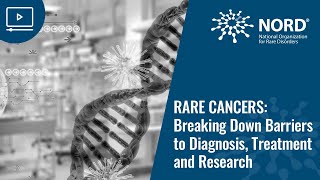 Rare Cancers: Breaking Down Barriers to Diagnosis, Treatment and Research