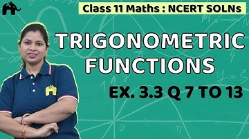 Trigonometric Functions | Class 11 Maths | Chapter 3 | NCERT Solutions | Exercise 3.3 Questions 7-13