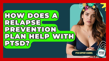 How Does A Relapse Prevention Plan Help With PTSD? - PTSD Support Channel