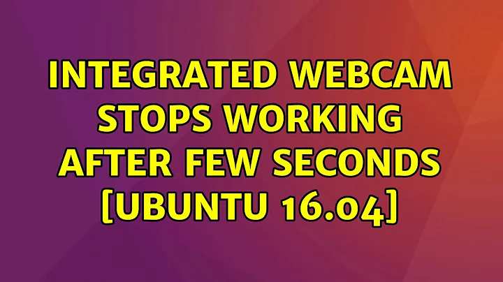 Ubuntu: Integrated Webcam stops working after few seconds [Ubuntu 16.04] (2 Solutions!!)