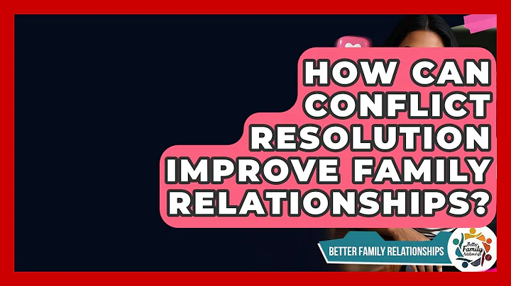 How Can Conflict Resolution Improve Family Relationships? - Better Family Relationships
