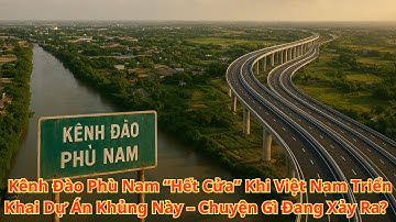 Kênh Đào Phù Nam Hết Cửa Khi Việt Nam Triển Khai Dự Án Khủng Này Chuyện Gì Đang Xảy Ra