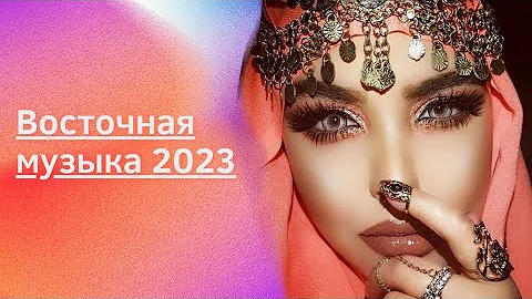 Восточная музыка 2023. Лучшая, эксклюзивная, душевная, танцевальная.