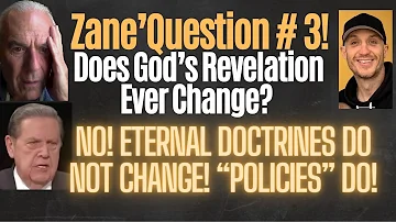 Zane’s Question#3! Does God’s Revelation Change? NO! Eternal Doctrines do not change! “Policies” do!