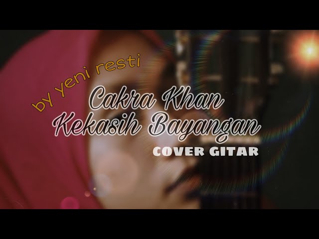 Cakra Khan - Kekasih Bayangan (cover gitar) Yeni Resti || kenapa bikin nyesek ya:( class=