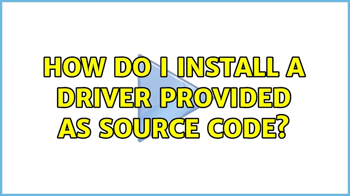 How do I install a driver provided as source code?