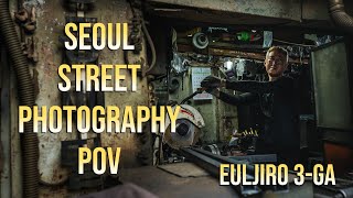 Seoul Street Photography POV - Euljiro 3-Ga